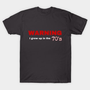 Warning - I Grew Up In The 70's T-Shirt